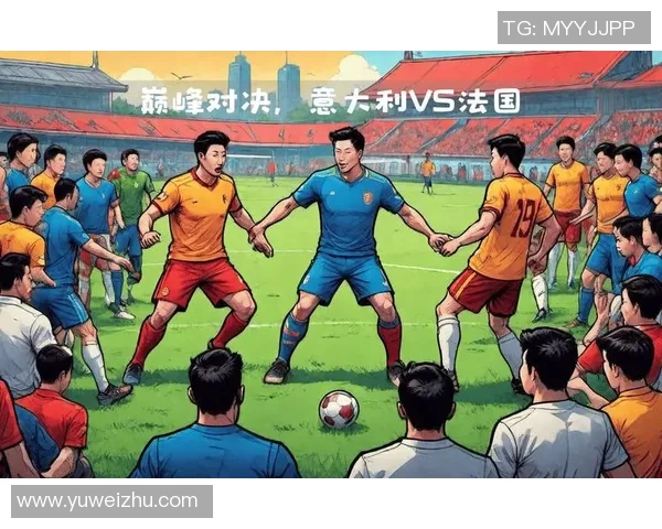 法国与意大利国际赛精彩对决两国足球荣耀再度碰撞