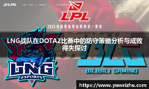 LNG战队在DOTA2比赛中的防守策略分析与成败得失探讨