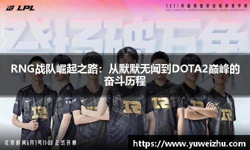 RNG战队崛起之路：从默默无闻到DOTA2巅峰的奋斗历程