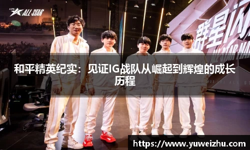 和平精英纪实：见证IG战队从崛起到辉煌的成长历程