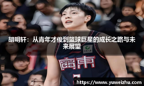 胡明轩：从青年才俊到篮球巨星的成长之路与未来展望