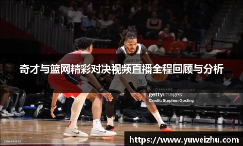 奇才与篮网精彩对决视频直播全程回顾与分析