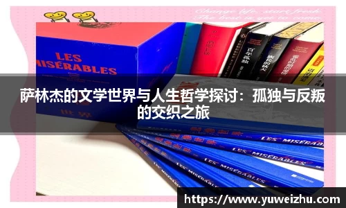 萨林杰的文学世界与人生哲学探讨：孤独与反叛的交织之旅