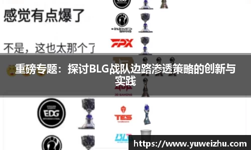 重磅专题：探讨BLG战队边路渗透策略的创新与实践