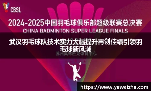武汉羽毛球队技术实力大幅提升再创佳绩引领羽毛球新风潮